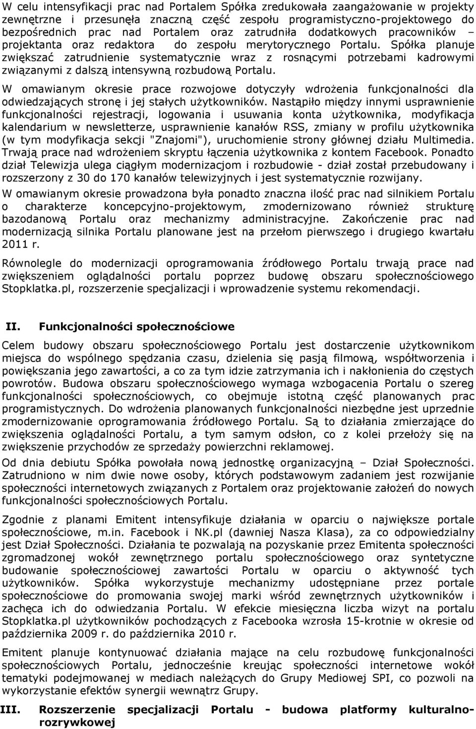 Spółka planuje zwiększać zatrudnienie systematycznie wraz z rosnącymi potrzebami kadrowymi związanymi z dalszą intensywną rozbudową Portalu.