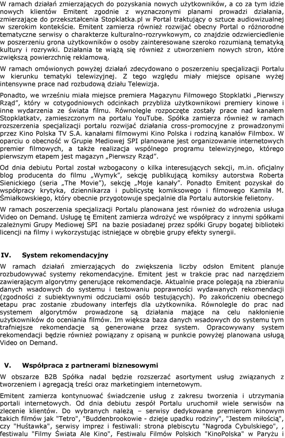 Emitent zamierza również rozwijać obecny Portal o różnorodne tematyczne serwisy o charakterze kulturalno-rozrywkowym, co znajdzie odzwierciedlenie w poszerzeniu grona użytkowników o osoby