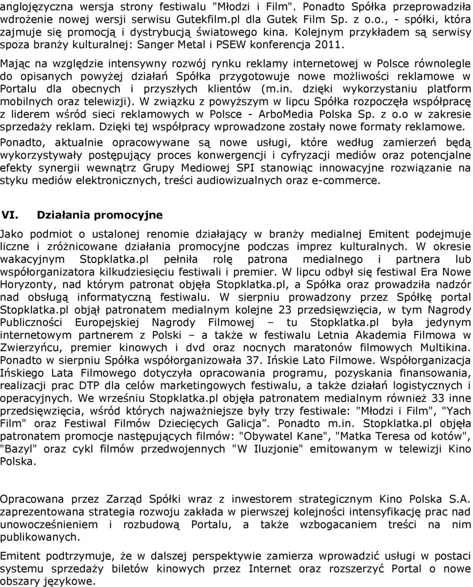 Mając na względzie intensywny rozwój rynku reklamy internetowej w Polsce równolegle do opisanych powyżej działań Spółka przygotowuje nowe możliwości reklamowe w Portalu dla obecnych i przyszłych