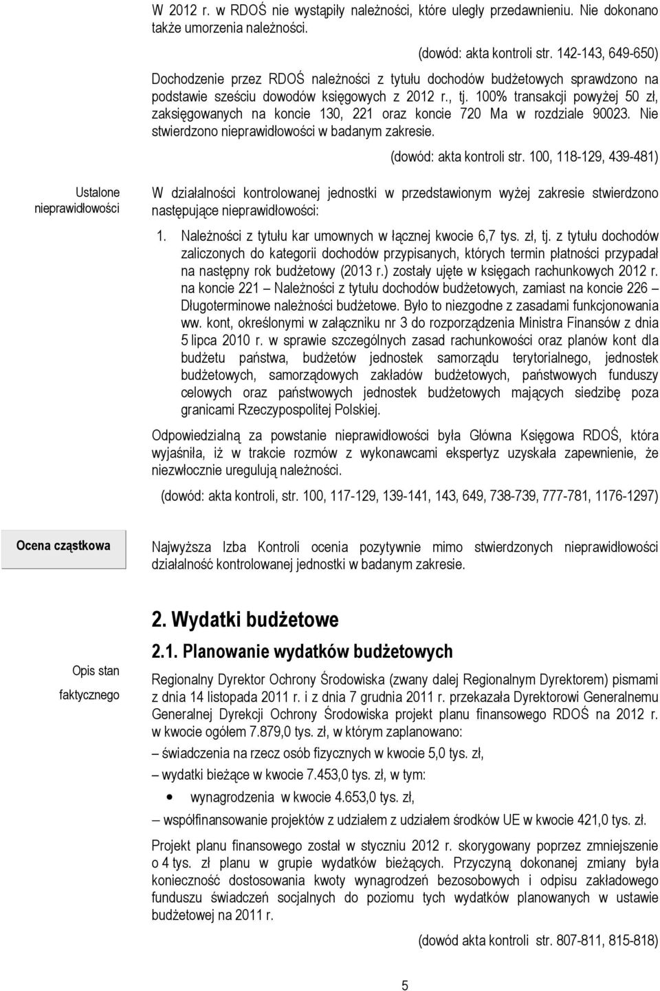 100% transakcji powyżej 50 zł, zaksięgowanych na koncie 130, 221 oraz koncie 720 Ma w rozdziale 90023. Nie stwierdzono nieprawidłowości w badanym zakresie. (dowód: akta kontroli str.