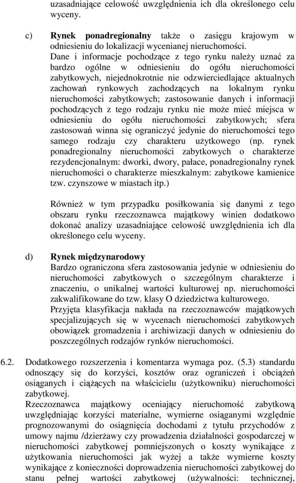 zachodzących na lokalnym rynku nieruchomości zabytkowych; zastosowanie danych i informacji pochodzących z tego rodzaju rynku nie moŝe mieć miejsca w odniesieniu do ogółu nieruchomości zabytkowych;