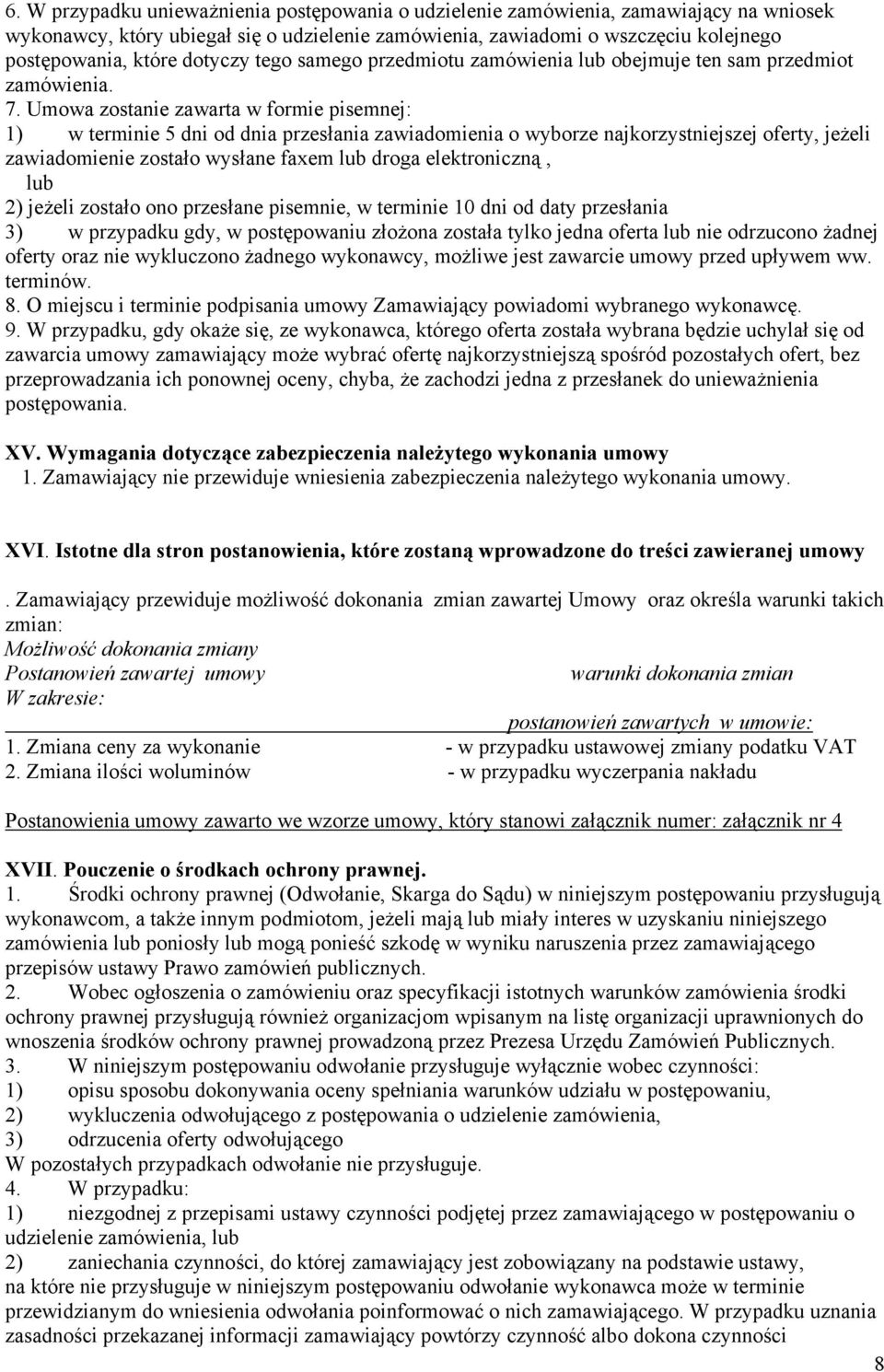 Umowa zostanie zawarta w formie pisemnej: ) w terminie 5 dni od dnia przesłania zawiadomienia o wyborze najkorzystniejszej oferty, jeżeli zawiadomienie zostało wysłane faxem lub droga elektroniczną,