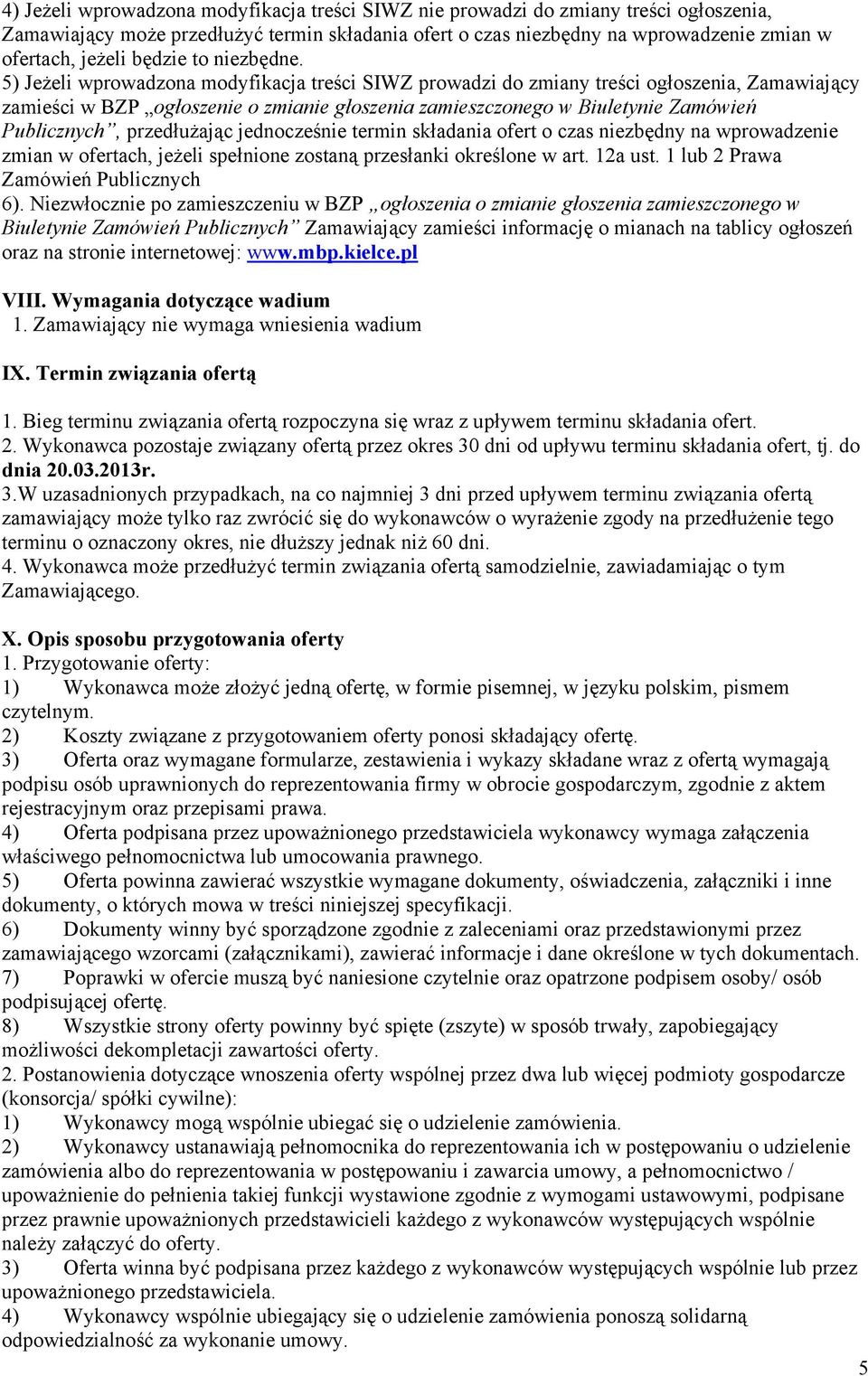 5) Jeżeli wprowadzona modyfikacja treści SIWZ prowadzi do zmiany treści ogłoszenia, Zamawiający zamieści w BZP ogłoszenie o zmianie głoszenia zamieszczonego w Biuletynie Zamówień Publicznych,