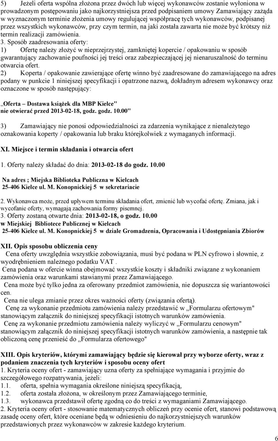 3. Sposób zaadresowania oferty: ) Ofertę należy złożyć w nieprzejrzystej, zamkniętej kopercie / opakowaniu w sposób gwarantujący zachowanie poufności jej treści oraz zabezpieczającej jej