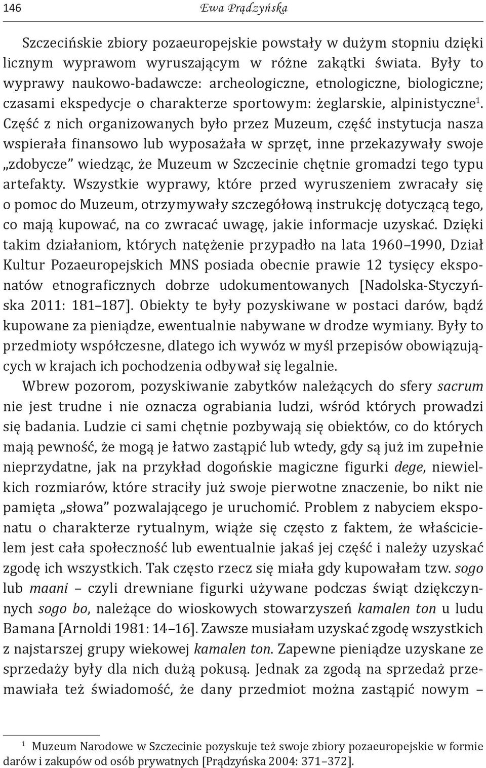 Część z nich organizowanych było przez Muzeum, część instytucja nasza wspierała finansowo lub wyposażała w sprzęt, inne przekazywały swoje zdobycze wiedząc, że Muzeum w Szczecinie chętnie gromadzi