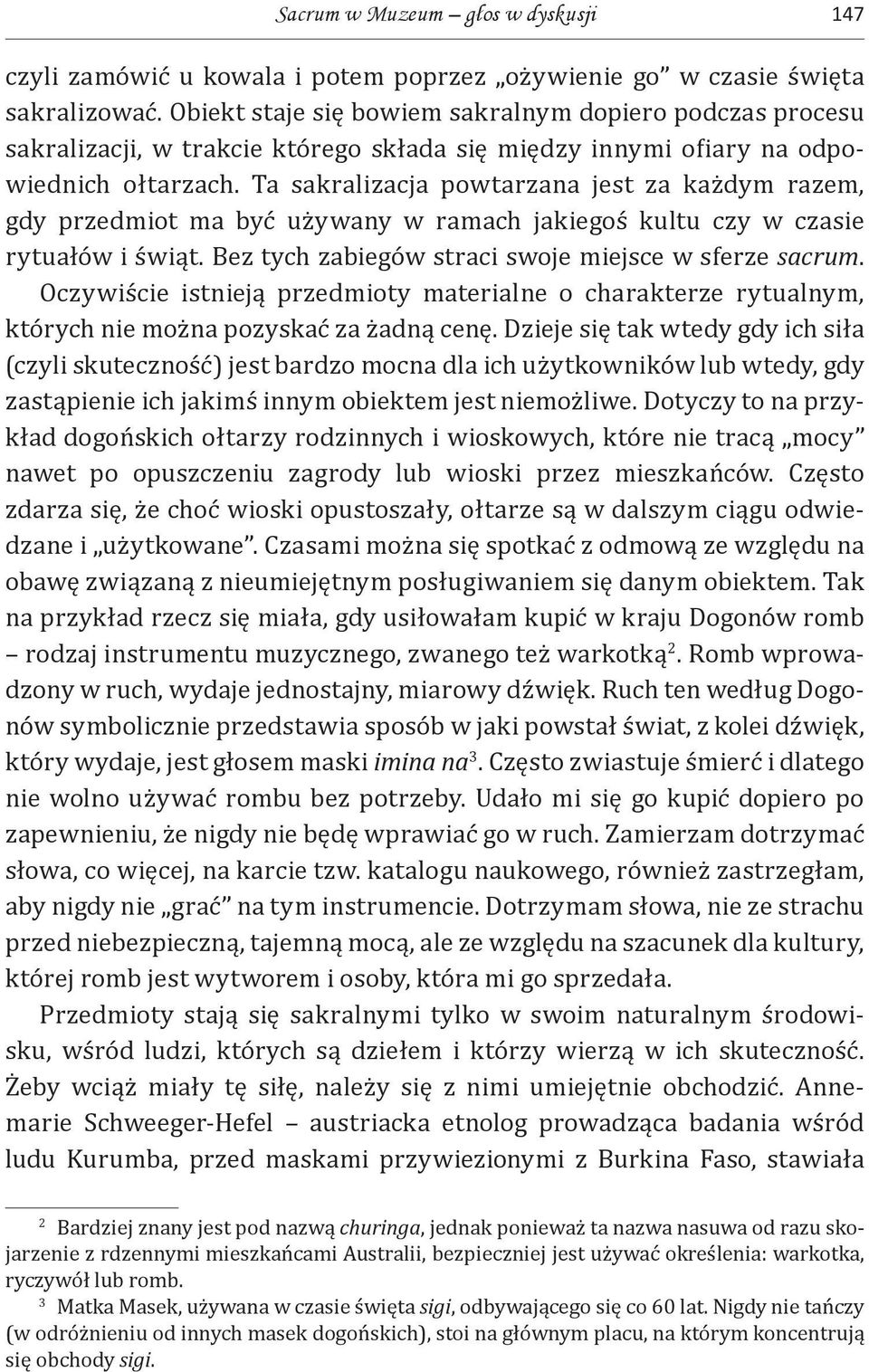 Ta sakralizacja powtarzana jest za każdym razem, gdy przedmiot ma być używany w ramach jakiegoś kultu czy w czasie rytuałów i świąt. Bez tych zabiegów straci swoje miejsce w sferze sacrum.