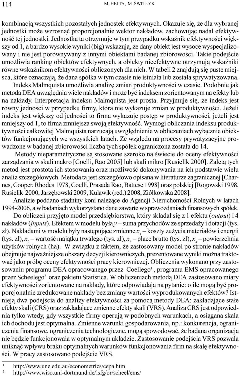 Jednostka ta otrzymuje w tym przypadku wskaÿnik efektywnoœci wiêkszy od 1, a bardzo wysokie wyniki () wskazuj¹, e dany obiekt jest wysoce wyspecjalizowany i nie jest porównywany z innymi obiektami
