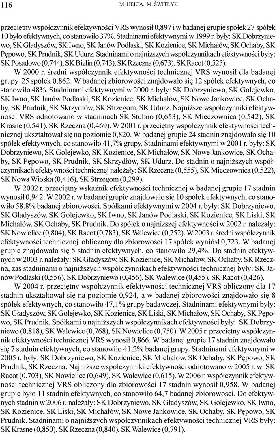 Stadninami o najni szych wspó³czynnikach efektywnoœci by³y: SK Posadowo (0,744), SK Bielin (0,743), SK Rzeczna (0,673), SK Racot (0,525). W 2000 r.