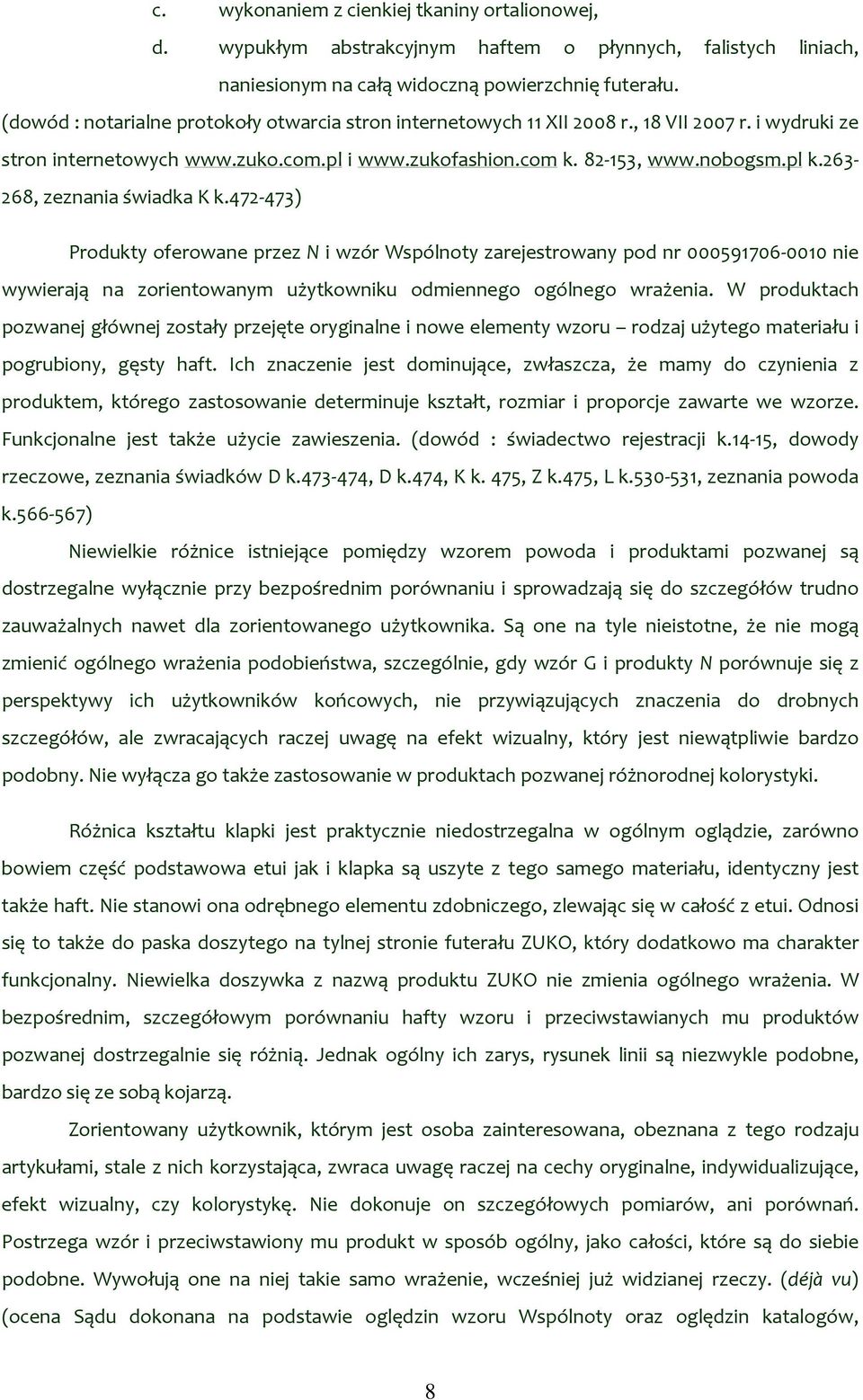 263 268, zeznania świadka K k.472 473) Produkty oferowane przez N i wzór Wspólnoty zarejestrowany pod nr 000591706 0010 nie wywierają na zorientowanym użytkowniku odmiennego ogólnego wrażenia.