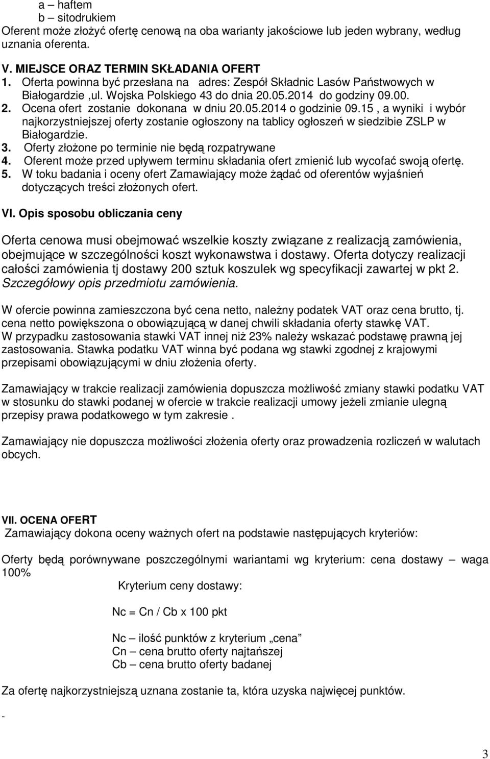 15, a wyniki i wybór najkorzystniejszej oferty zostanie ogłoszony na tablicy ogłoszeń w siedzibie ZSLP w Białogardzie. 3. Oferty złożone po terminie nie będą rozpatrywane 4.