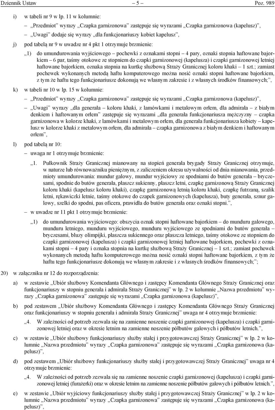 pkt 1 otrzymuje brzmienie: 1) do umundurowania wyjściowego pochewki z oznakami stopni 4 pary, oznaki stopnia haftowane bajorkiem 6 par, taśmy otokowe ze stopniem do czapki garnizonowej (kapelusza) i