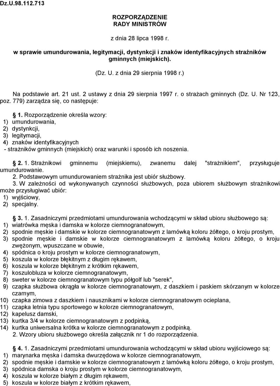 Rozporządzenie określa wzory: 1) umundurowania, 2) dystynkcji, 3) legitymacji, 4) znaków identyfikacyjnych - strażników gminnych (miejskich) oraz warunki i sposób ich noszenia. 2. 1. Strażnikowi gminnemu (miejskiemu), zwanemu dalej "strażnikiem", przysługuje umundurowanie.