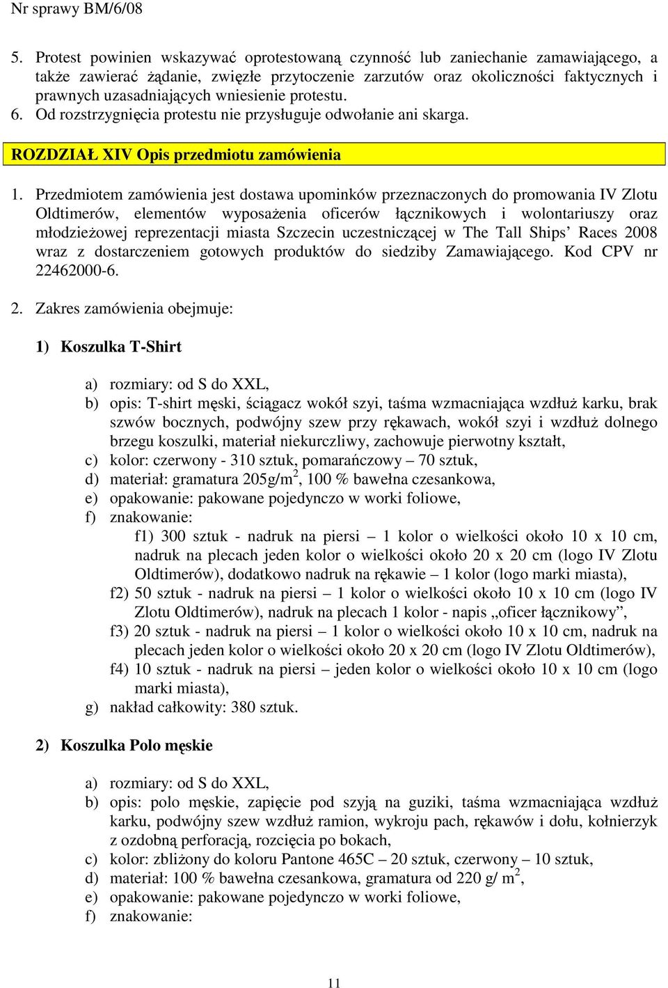 Przedmiotem zamówienia jest dostawa upominków przeznaczonych do promowania IV Zlotu Oldtimerów, elementów wyposaŝenia oficerów łącznikowych i wolontariuszy oraz młodzieŝowej reprezentacji miasta