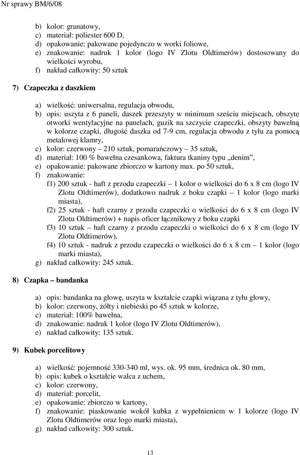 na panelach, guzik na szczycie czapeczki, obszyty bawełną w kolorze czapki, długość daszka od 7-9 cm, regulacja obwodu z tyłu za pomocą metalowej klamry, c) kolor: czerwony 210 sztuk, pomarańczowy 35
