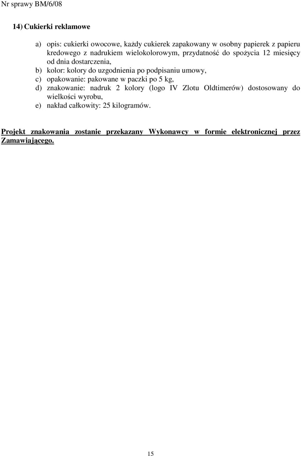 opakowanie: pakowane w paczki po 5 kg, d) znakowanie: nadruk 2 kolory (logo IV Zlotu Oldtimerów) dostosowany do wielkości wyrobu,