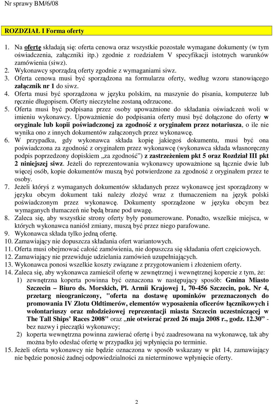 Oferta cenowa musi być sporządzona na formularzu oferty, według wzoru stanowiącego załącznik nr 1 do siwz. 4.