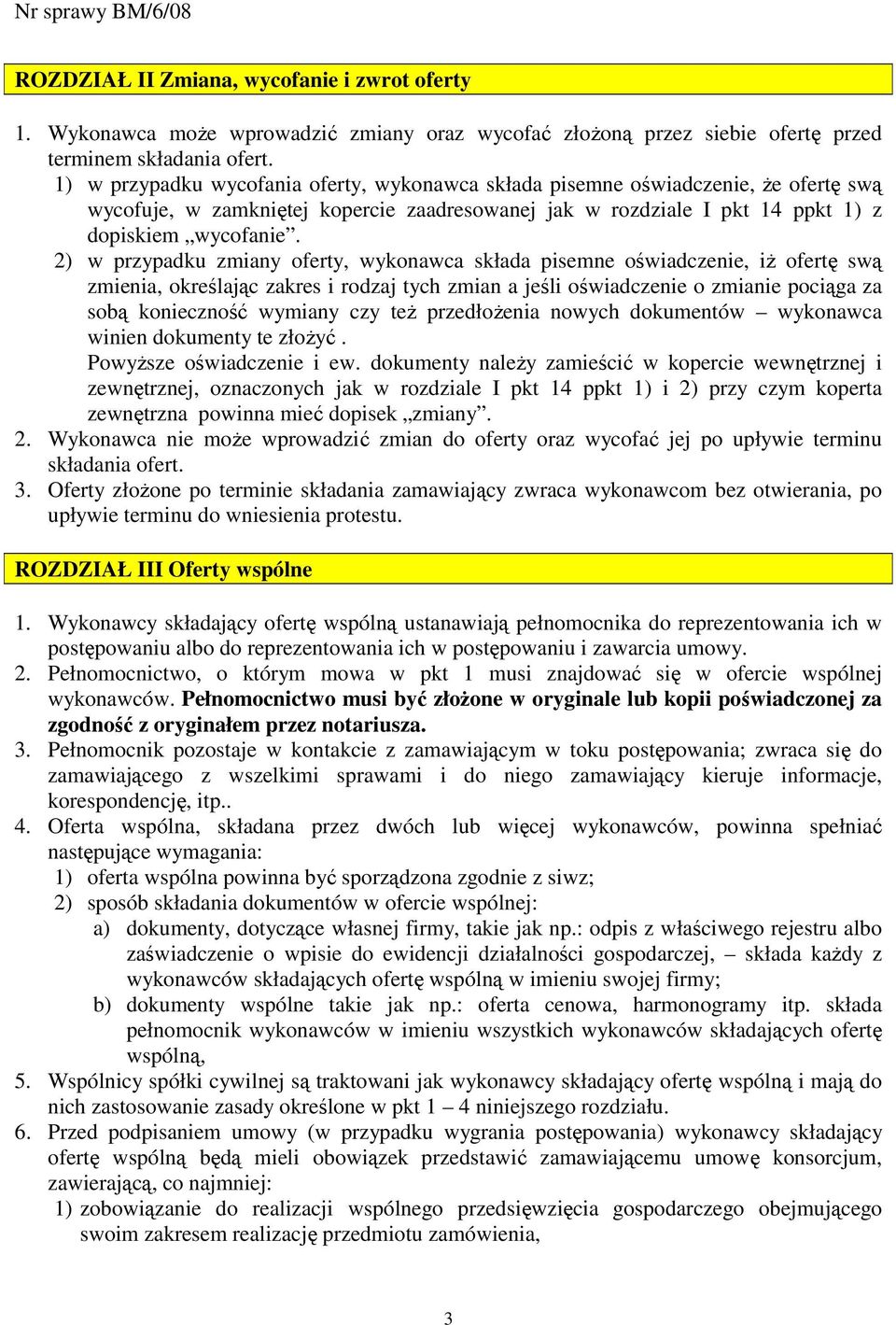 2) w przypadku zmiany oferty, wykonawca składa pisemne oświadczenie, iŝ ofertę swą zmienia, określając zakres i rodzaj tych zmian a jeśli oświadczenie o zmianie pociąga za sobą konieczność wymiany