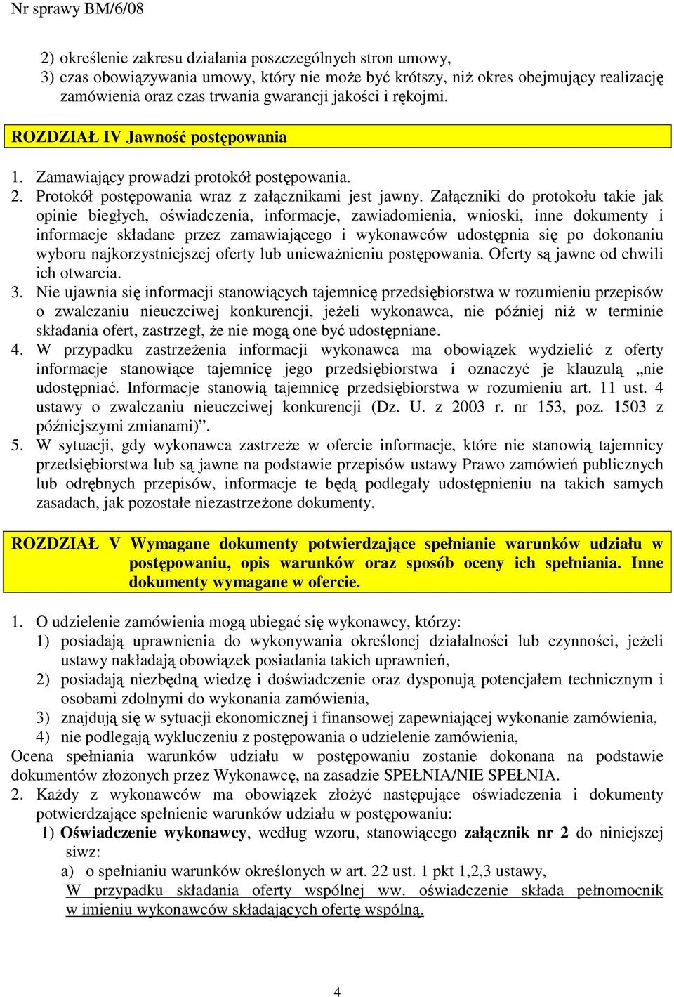 Załączniki do protokołu takie jak opinie biegłych, oświadczenia, informacje, zawiadomienia, wnioski, inne dokumenty i informacje składane przez zamawiającego i wykonawców udostępnia się po dokonaniu