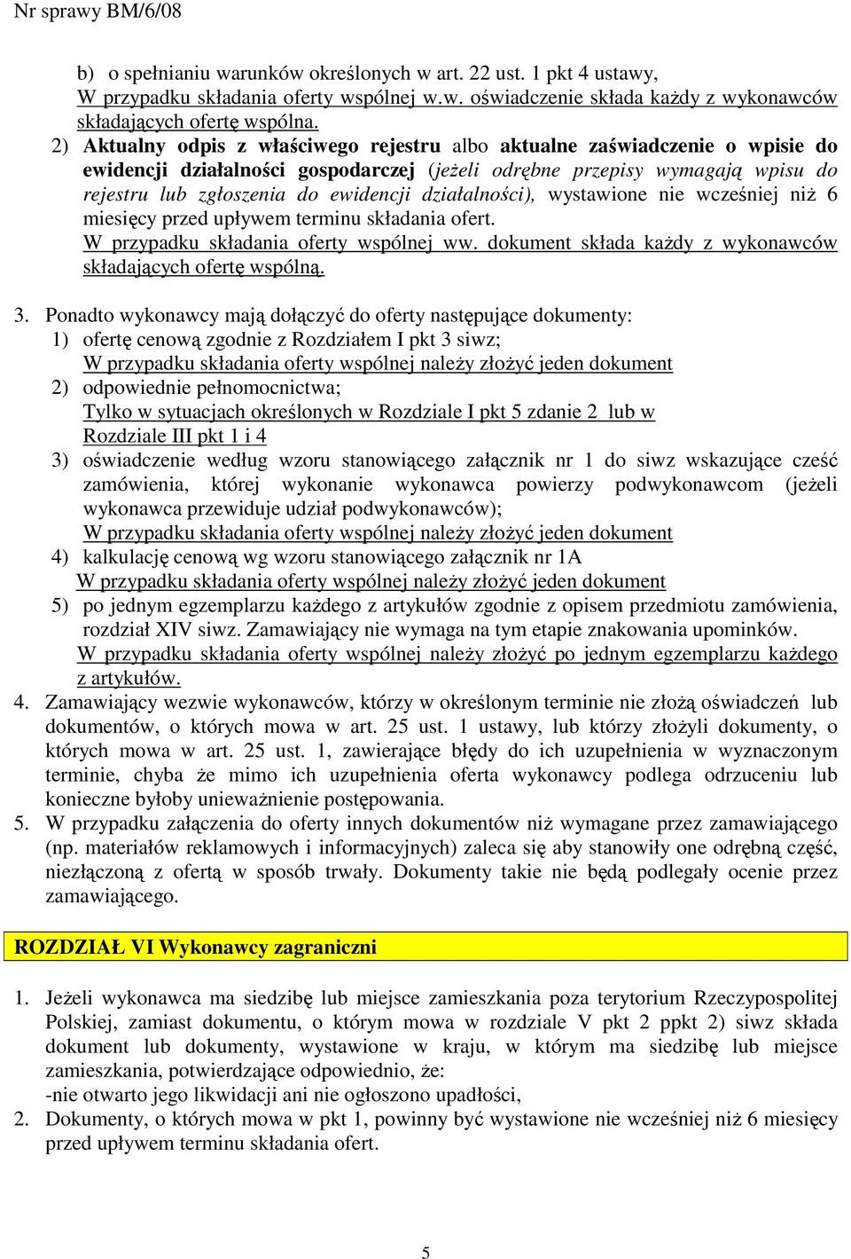 działalności), wystawione nie wcześniej niŝ 6 miesięcy przed upływem terminu składania ofert. W przypadku składania oferty wspólnej ww. dokument składa kaŝdy z wykonawców składających ofertę wspólną.