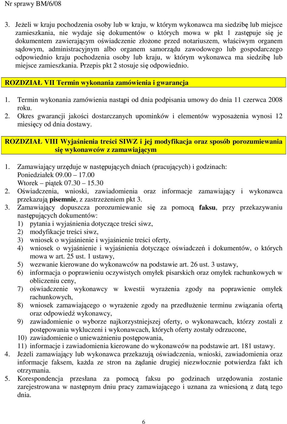 wykonawca ma siedzibę lub miejsce zamieszkania. Przepis pkt 2 stosuje się odpowiednio. ROZDZIAŁ VII Termin wykonania zamówienia i gwarancja 1.