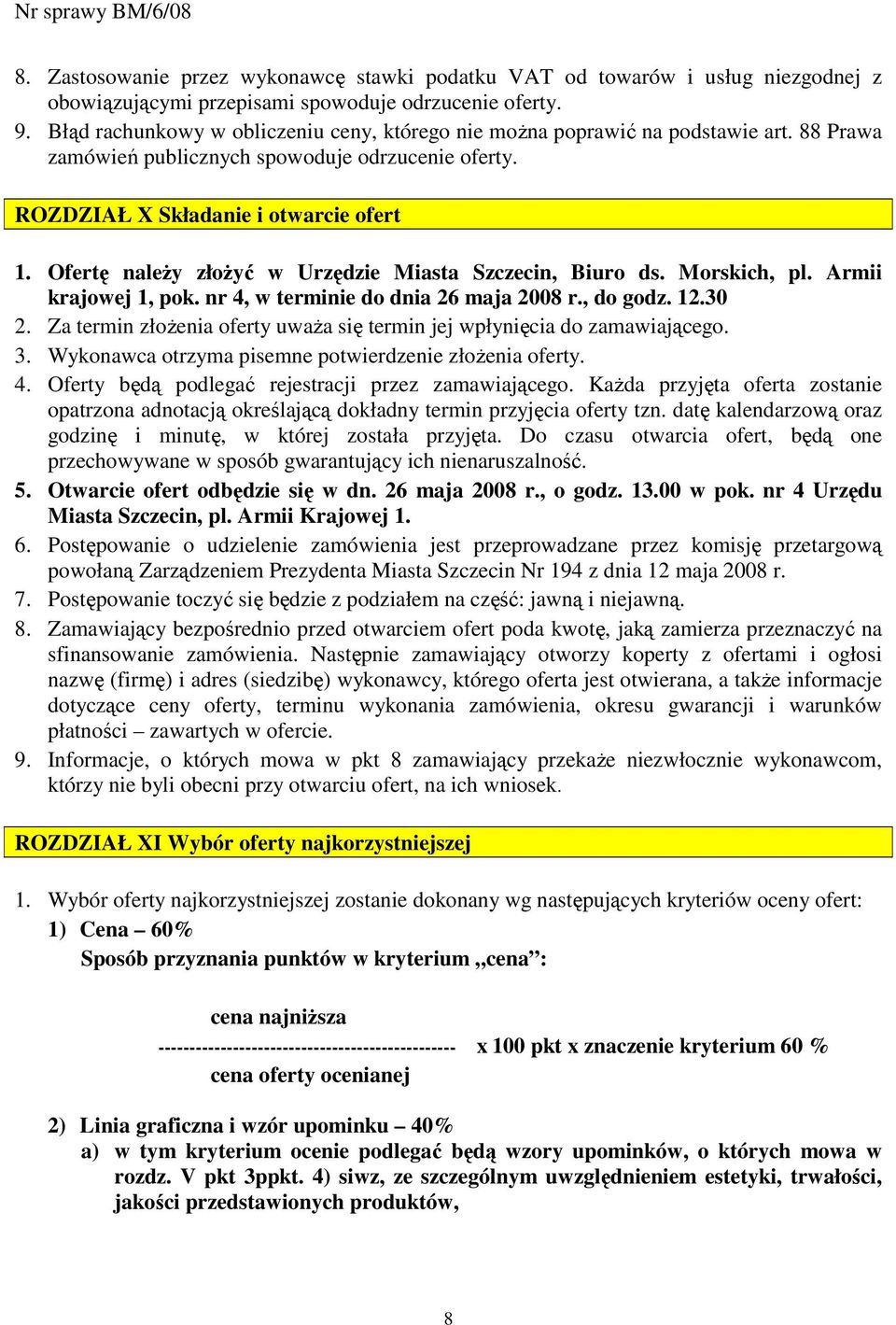 Ofertę naleŝy złoŝyć w Urzędzie Miasta Szczecin, Biuro ds. Morskich, pl. Armii krajowej 1, pok. nr 4, w terminie do dnia 26 maja 2008 r., do godz. 12.30 2.