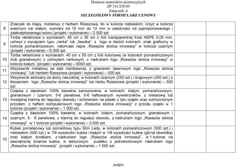 kolorach: znak graficzny w kolorze pomarańczowym, natomiast napis Rzeszów stolica innowacji w kolorze czarnym (projekt i wykonanie) 6 000 Torba reklamowa o wymiarach: 40 cm x 50 cm z folii kolorowej