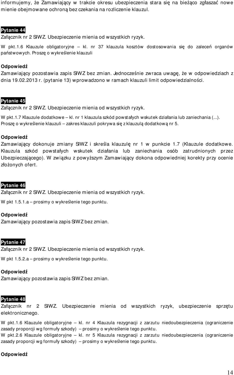 Jednocześnie zwraca uwagę, że w odpowiedziach z dnia 19.02.2013 r. (pytanie 13) wprowadzono w ramach klauzuli limit odpowiedzialności. Pytanie 45 W pkt.1.7 Klauzule dodatkowe kl.