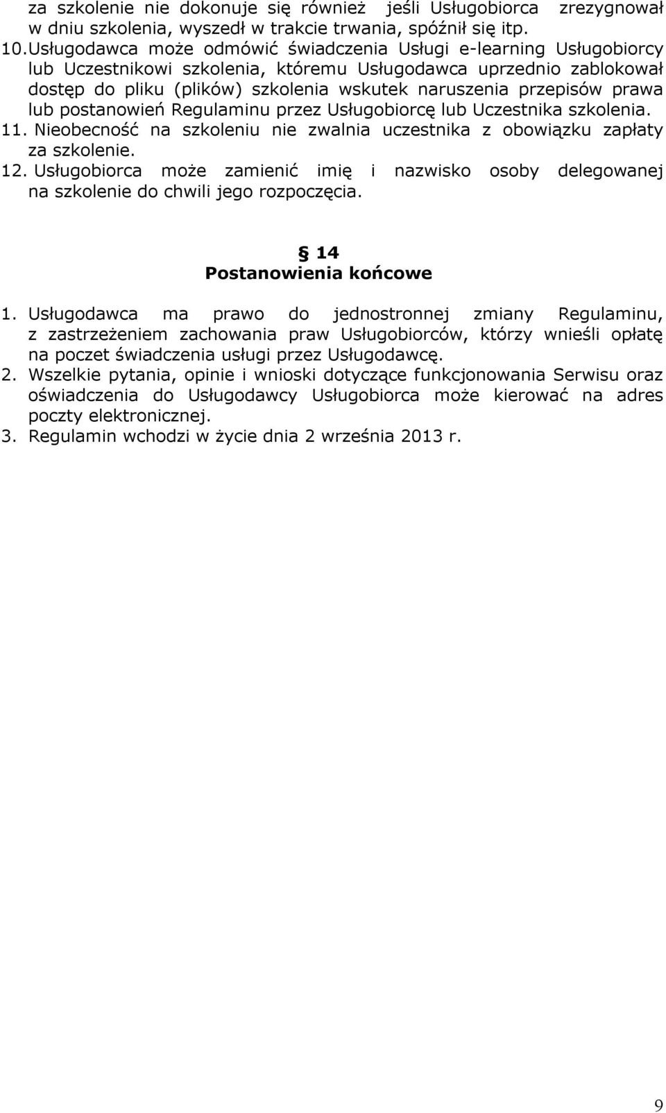 przepisów prawa lub postanowień Regulaminu przez Usługobiorcę lub Uczestnika szkolenia. 11. Nieobecność na szkoleniu nie zwalnia uczestnika z obowiązku zapłaty za szkolenie. 12.