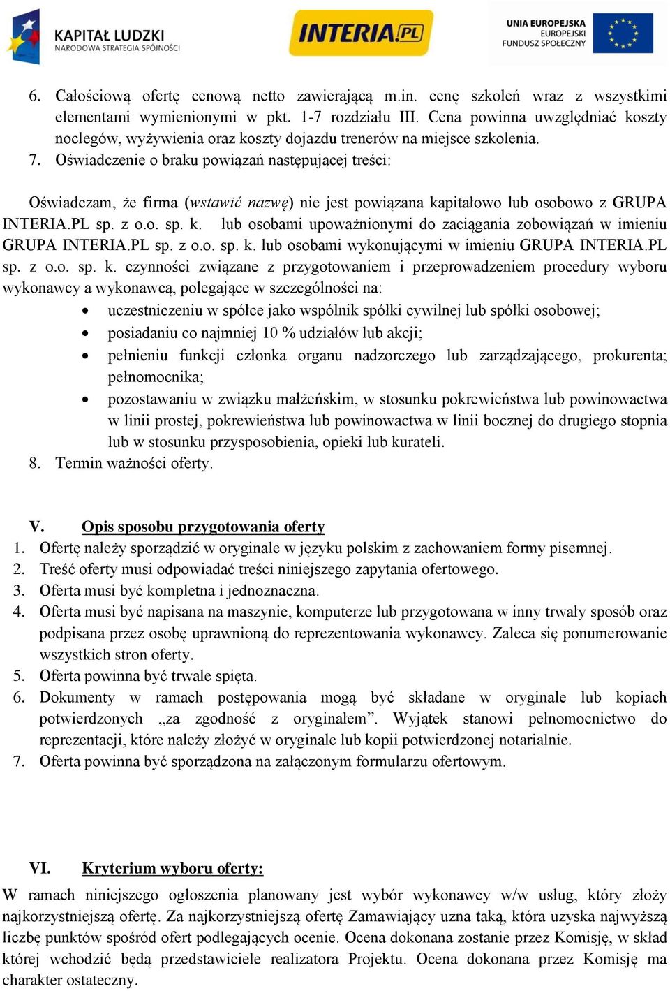 Oświadczenie o braku powiązań następującej treści: Oświadczam, że firma (wstawić nazwę) nie jest powiązana kapitałowo lub osobowo z GRUPA INTERIA.PL sp. z o.o. sp. k. lub osobami upoważnionymi do zaciągania zobowiązań w imieniu GRUPA INTERIA.