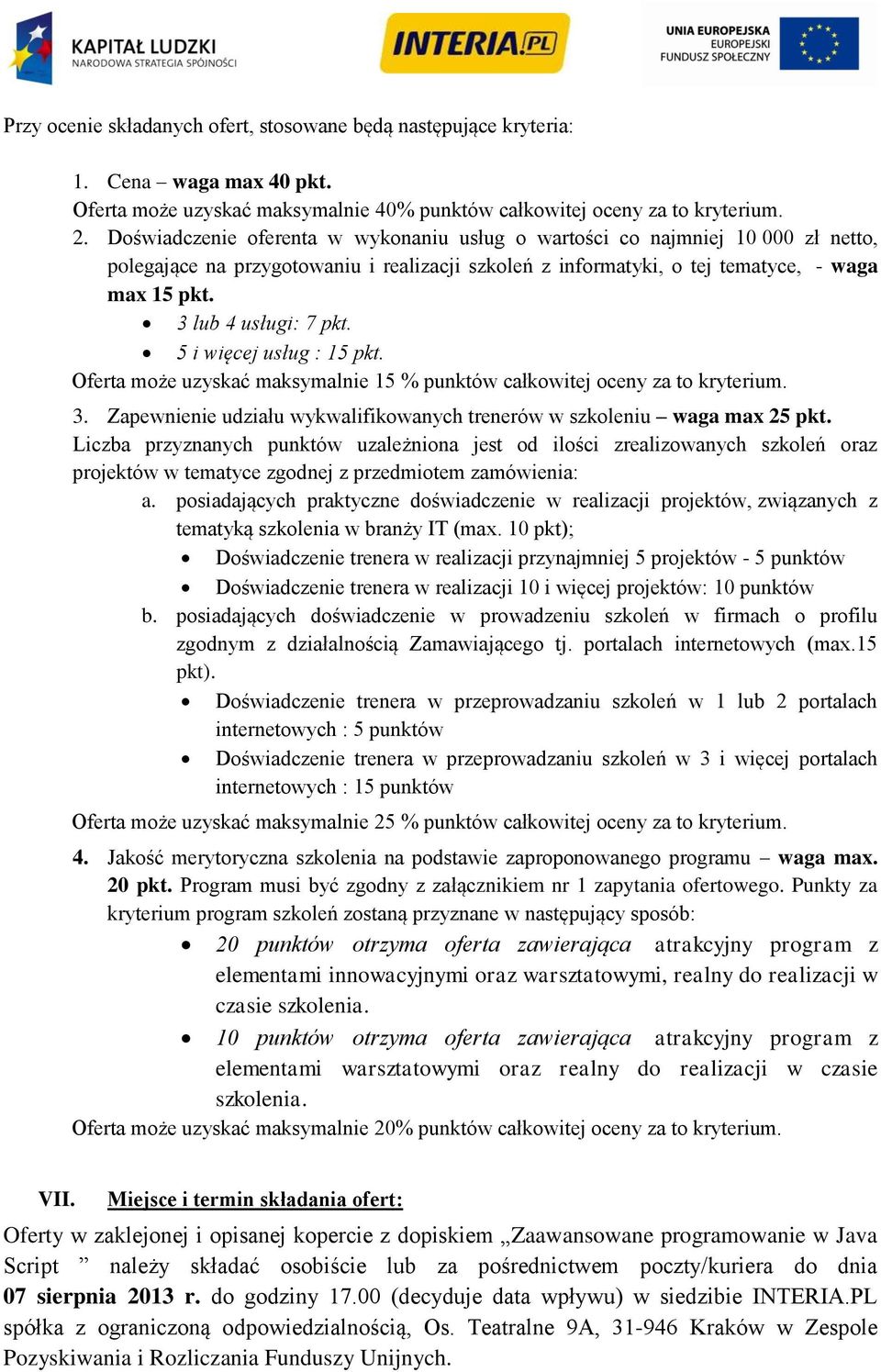 3 lub 4 usługi: 7 pkt. 5 i więcej usług : 15 pkt. Oferta może uzyskać maksymalnie 15 % punktów całkowitej oceny za to kryterium. 3.