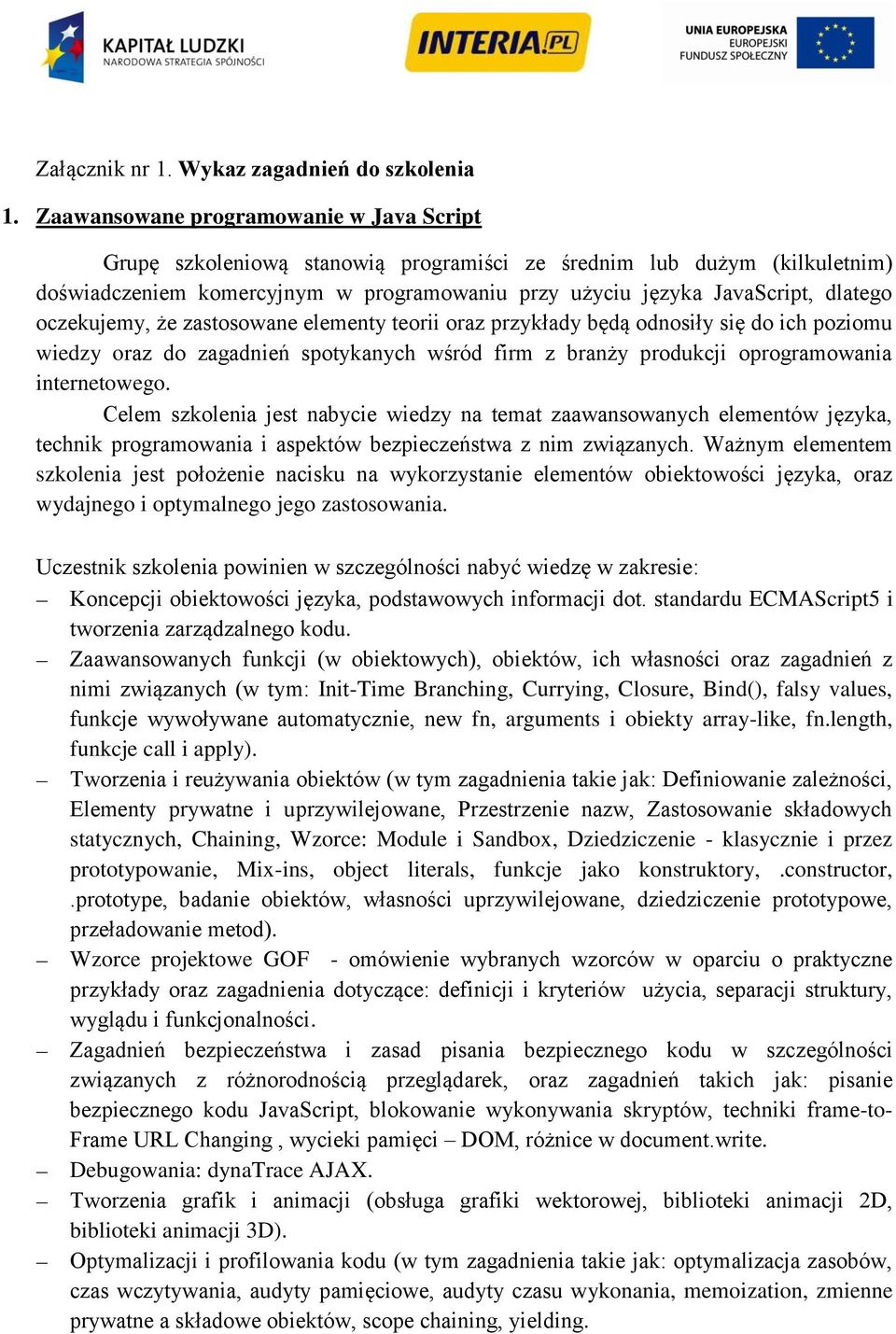 oczekujemy, że zastosowane elementy teorii oraz przykłady będą odnosiły się do ich poziomu wiedzy oraz do zagadnień spotykanych wśród firm z branży produkcji oprogramowania internetowego.