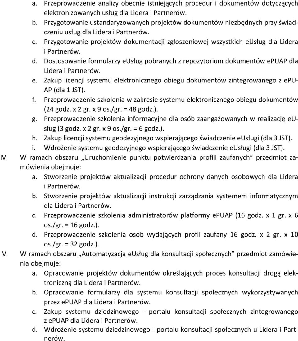 f. Przeprwadzenie szklenia w zakresie systemu elektrniczneg biegu dkumentów (24 gdz. x 2 gr. x 9 s./gr. = 48 gdz.). g. Przeprwadzenie szklenia infrmacyjne dla sób zaangażwanych w realizację eusług (3 gdz.