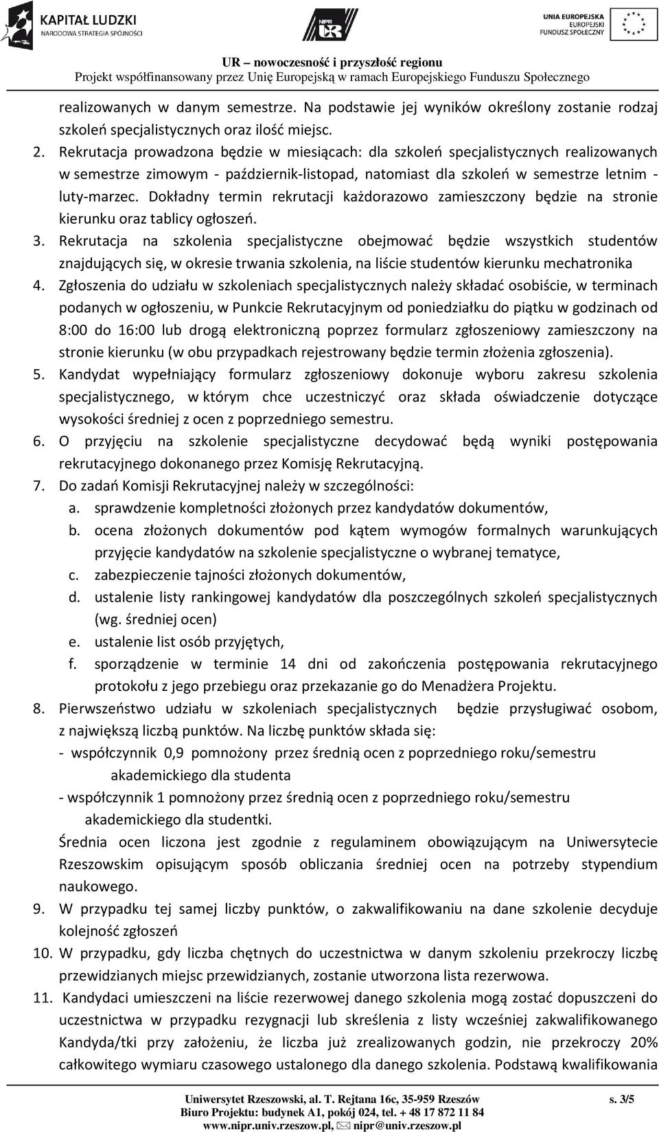 Dokładny termin rekrutacji każdorazowo zamieszczony będzie na stronie kierunku oraz tablicy ogłoszeń. 3.