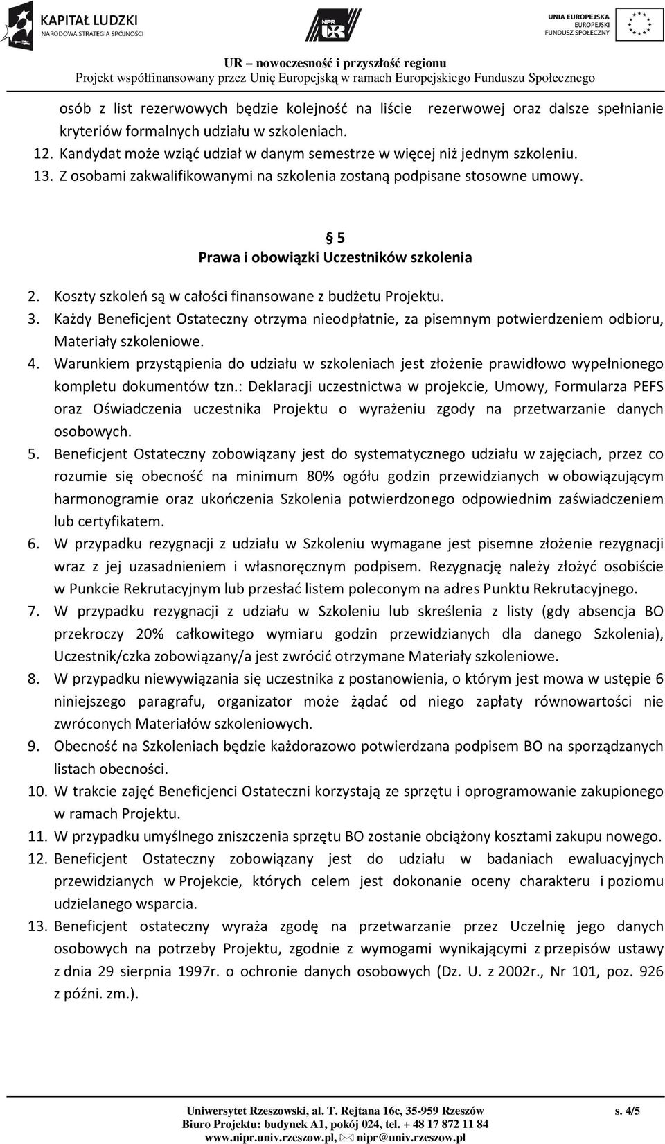 Koszty szkoleń są w całości finansowane z budżetu Projektu. 3. Każdy Beneficjent Ostateczny otrzyma nieodpłatnie, za pisemnym potwierdzeniem odbioru, Materiały szkoleniowe. 4.