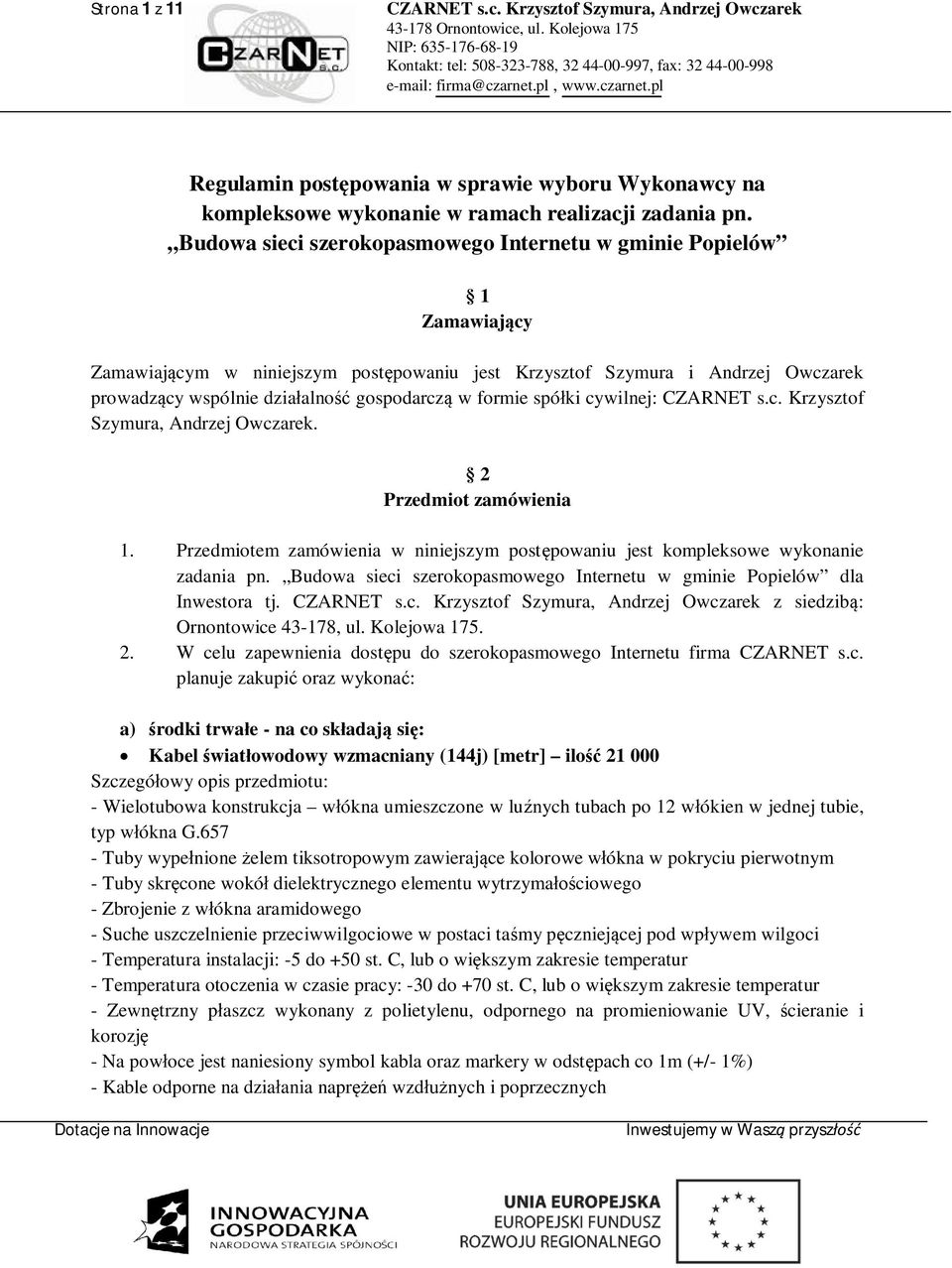 formie spó ki cywilnej: CZARNET s.c. Krzysztof Szymura, Andrzej Owczarek. 2 Przedmiot zamówienia 1. Przedmiotem zamówienia w niniejszym post powaniu jest kompleksowe wykonanie zadania pn.