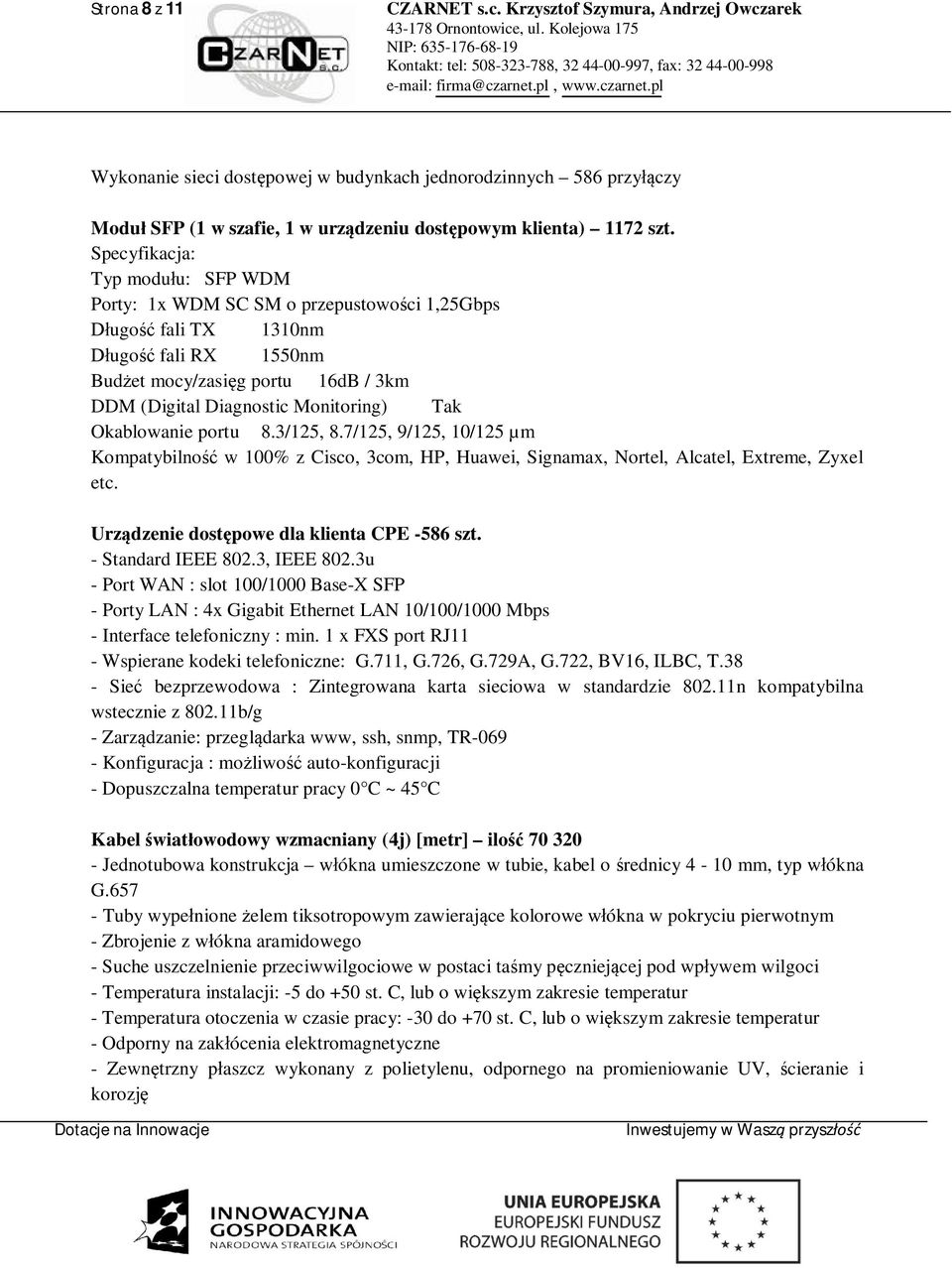 Okablowanie portu 8.3/125, 8.7/125, 9/125, 10/125 µm Kompatybilno w 100% z Cisco, 3com, HP, Huawei, Signamax, Nortel, Alcatel, Extreme, Zyxel etc. Urz dzenie dost powe dla klienta CPE -586 szt.