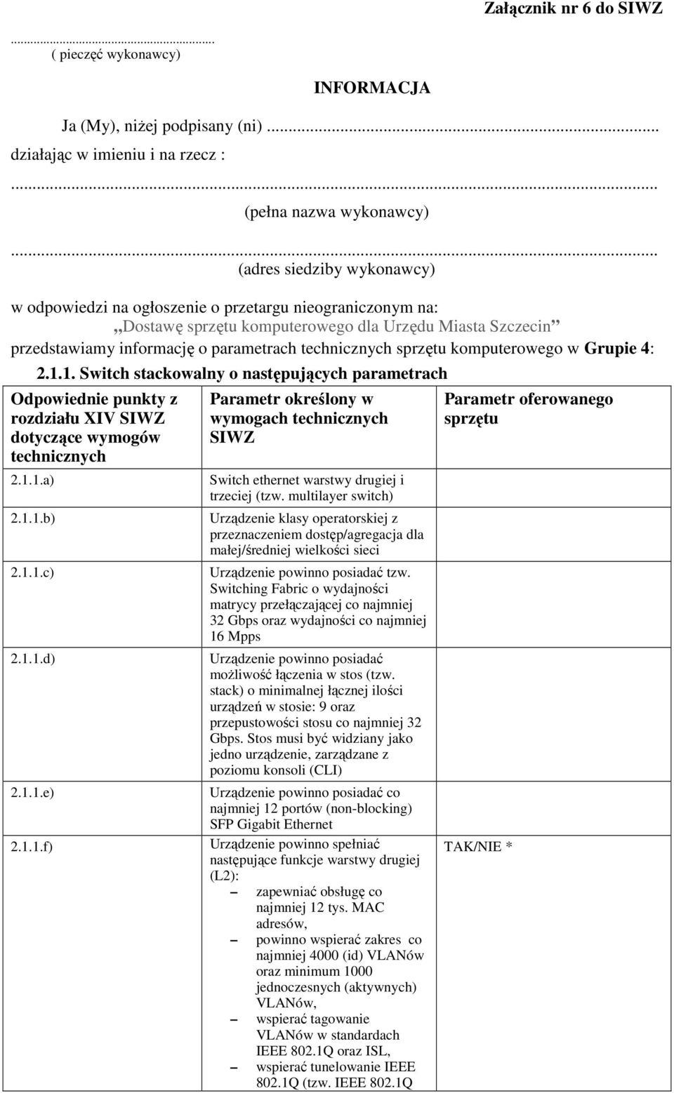 sprzętu komputerowego w Grupie 4: 2.1.1. Switch stackowalny o następujących parametrach Odpowiednie punkty z rozdziału XIV SIWZ dotyczące wymogów technicznych 2.1.1.a) 2.1.1.b) 2.1.1.c) 2.1.1.d) 2.1.1.e) 2.