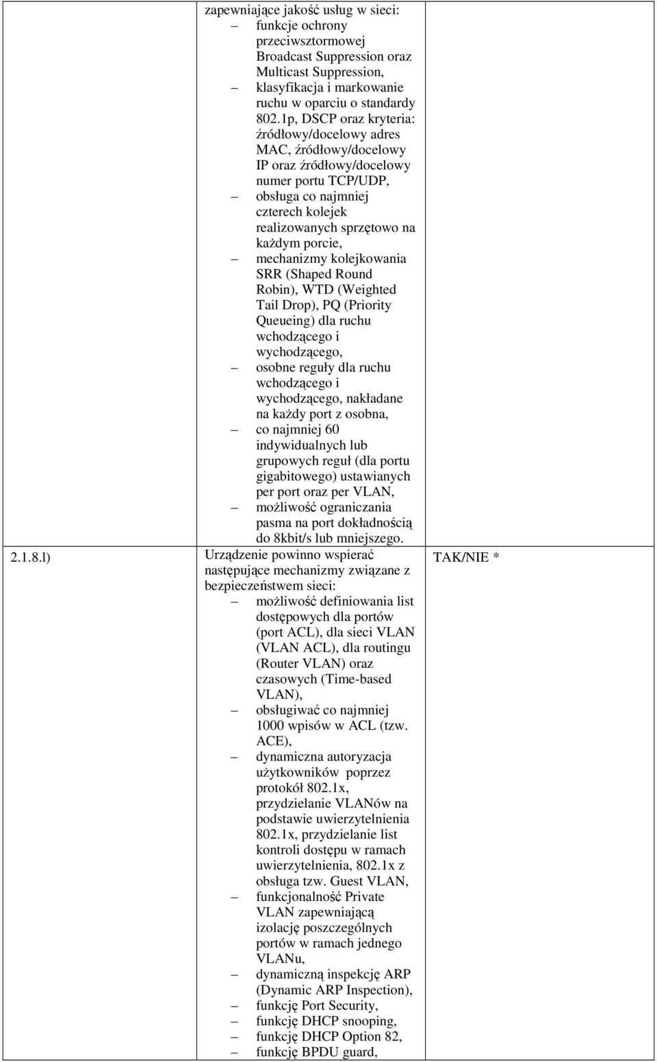 mechanizmy kolejkowania SRR (Shaped Round Robin), WTD (Weighted Tail Drop), PQ (Priority Queueing) dla ruchu wchodzącego i wychodzącego, osobne reguły dla ruchu wchodzącego i wychodzącego, nakładane