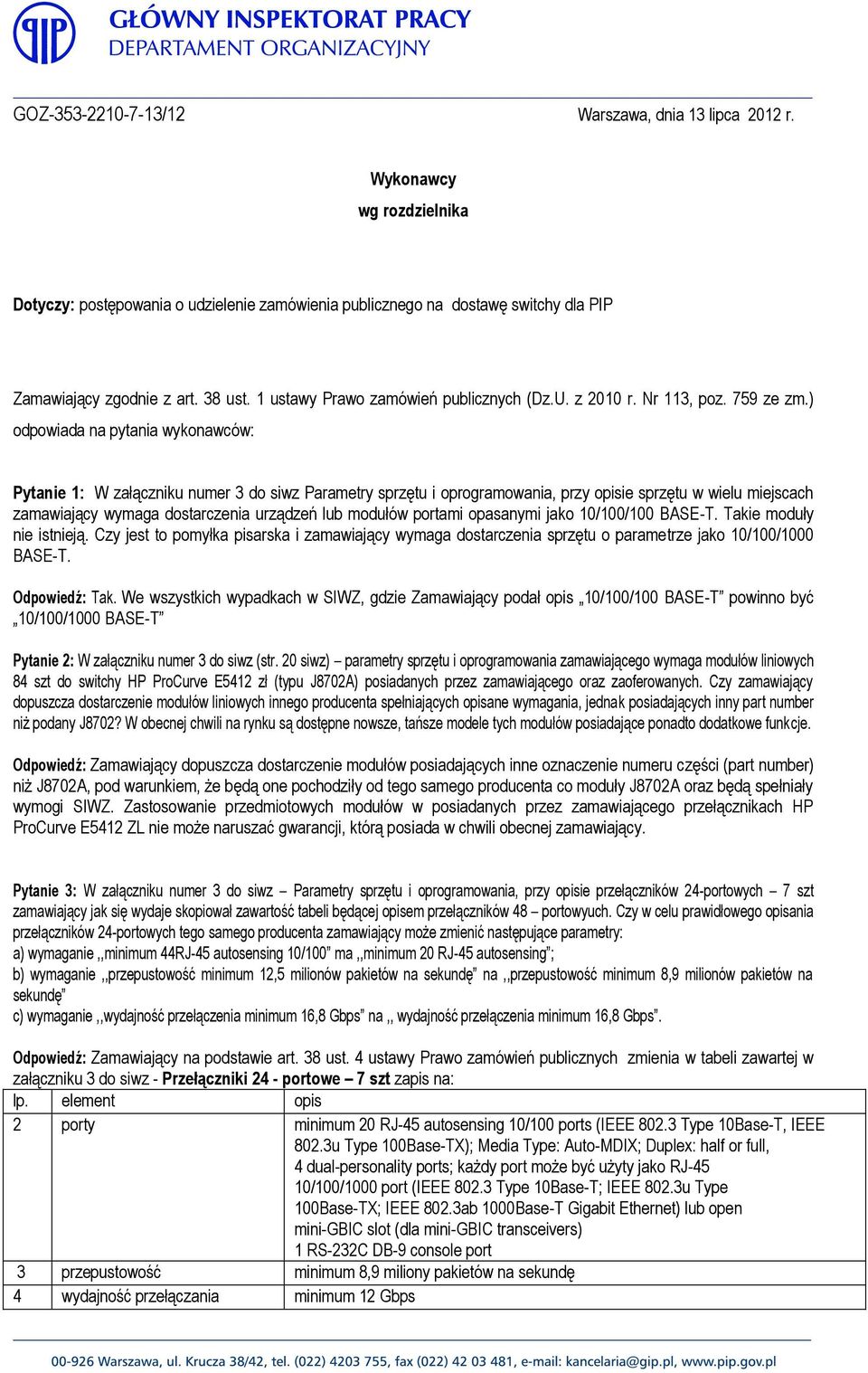 ) odpowiada na pytania wykonawców: Pytanie 1: W załączniku numer 3 do siwz Parametry sprzętu i oprogramowania, przy opisie sprzętu w wielu miejscach zamawiający wymaga dostarczenia urządzeń lub