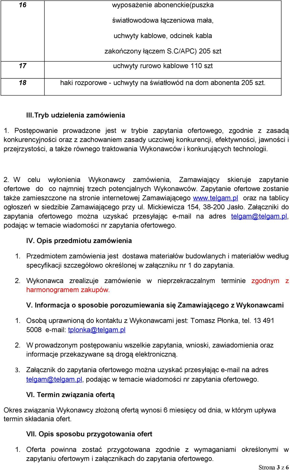Postępowanie prowadzone jest w trybie zapytania ofertowego, zgodnie z zasadą konkurencyjności oraz z zachowaniem zasady uczciwej konkurencji, efektywności, jawności i przejrzystości, a także równego