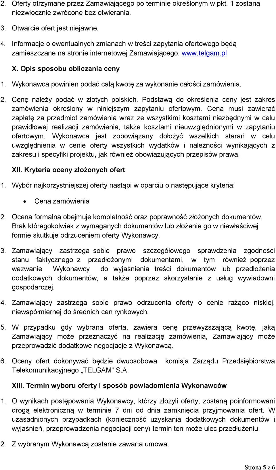 Wykonawca powinien podać całą kwotę za wykonanie całości zamówienia. 2. Cenę należy podać w złotych polskich.