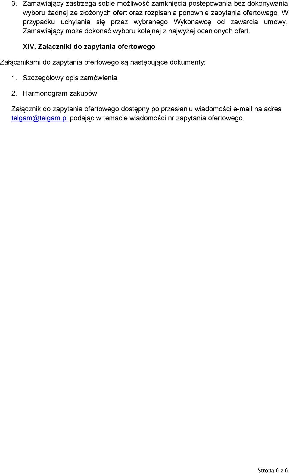 Załączniki do zapytania ofertowego Załącznikami do zapytania ofertowego są następujące dokumenty: 1. Szczegółowy opis zamówienia, 2.