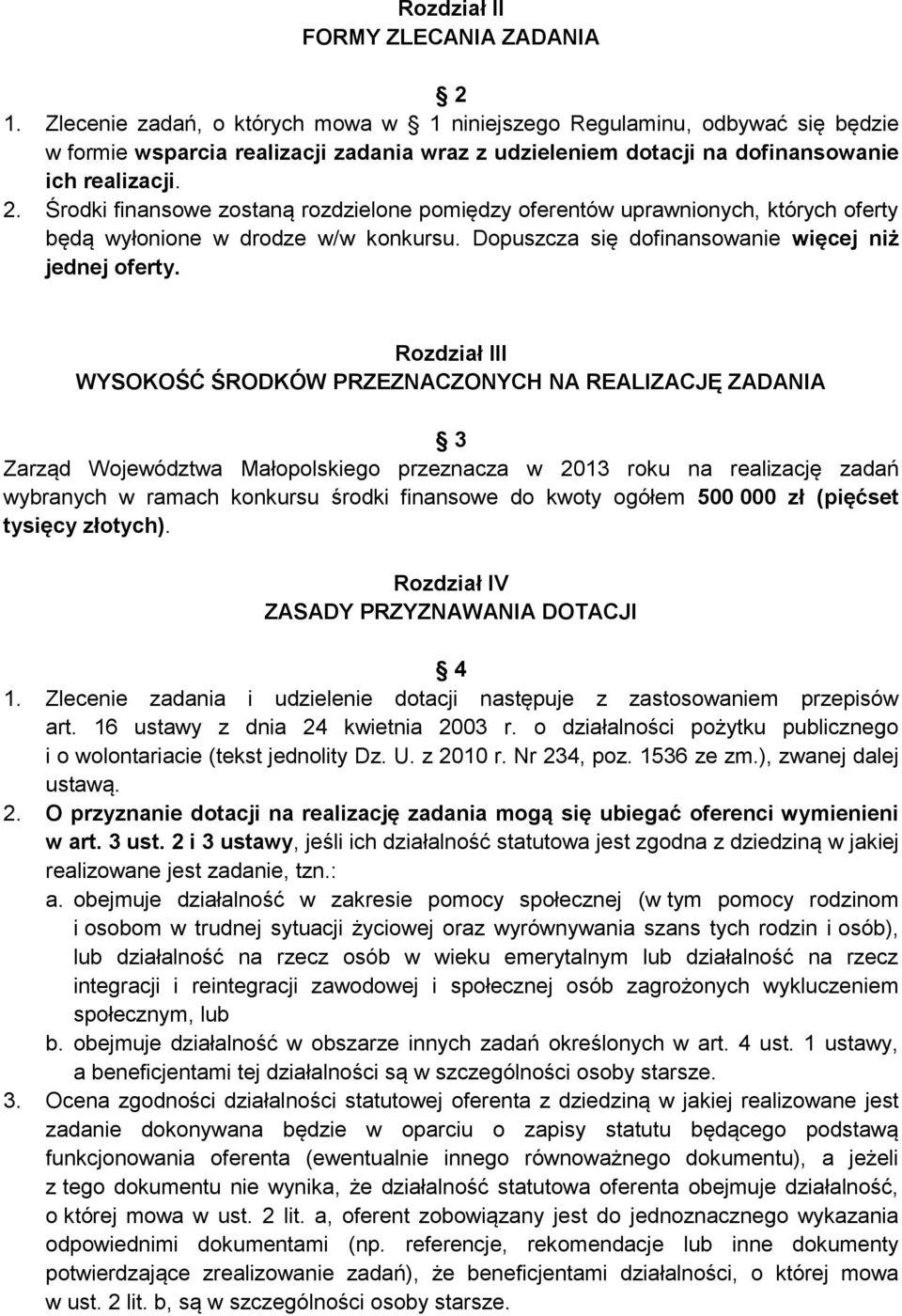 Środki finansowe zostaną rozdzielone pomiędzy oferentów uprawnionych, których oferty będą wyłonione w drodze w/w konkursu. Dopuszcza się dofinansowanie więcej niż jednej oferty.
