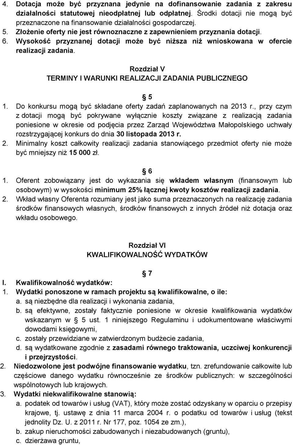 Wysokość przyznanej dotacji może być niższa niż wnioskowana w ofercie realizacji zadania. Rozdział V TERMINY I WARUNKI REALIZACJI ZADANIA PUBLICZNEGO 5 1.
