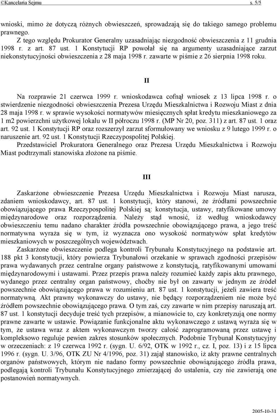 1 Konstytucji RP powołał się na argumenty uzasadniające zarzut niekonstytucyjności obwieszczenia z 28 maja 1998 r. zawarte w piśmie z 26 sierpnia 1998 roku. Na rozprawie 21 czerwca 1999 r.