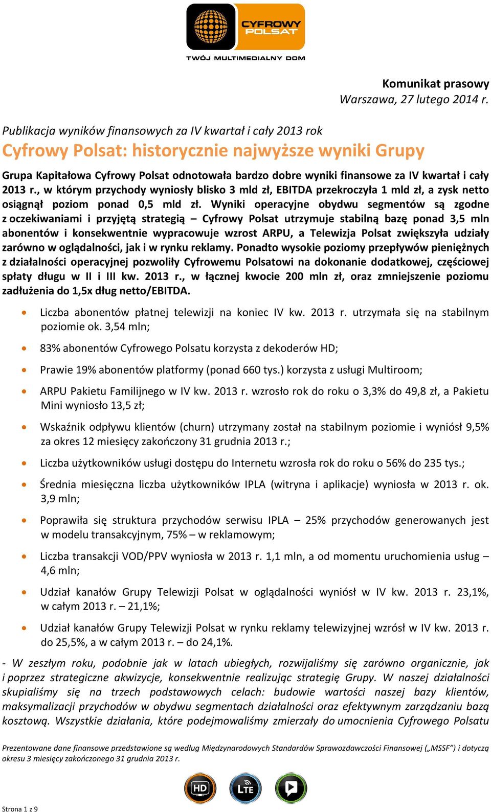 i cały 2013 r., w którym przychody wyniosły blisko 3 mld zł, EBITDA przekroczyła 1 mld zł, a zysk netto osiągnął poziom ponad 0,5 mld zł.