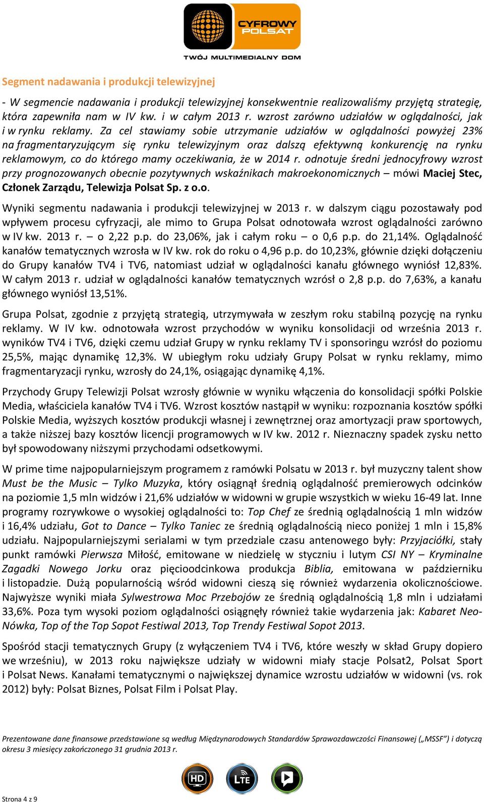 Za cel stawiamy sobie utrzymanie udziałów w oglądalności powyżej 23% na fragmentaryzującym się rynku telewizyjnym oraz dalszą efektywną konkurencję na rynku reklamowym, co do którego mamy