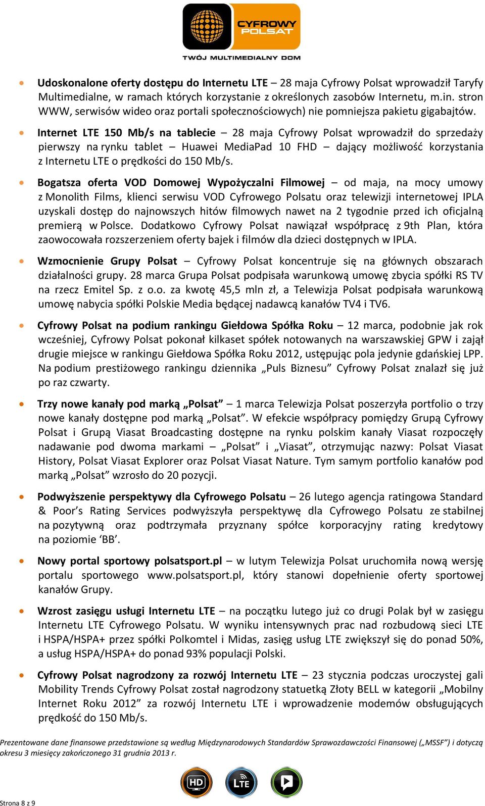 Internet LTE 150 Mb/s na tablecie 28 maja Cyfrowy Polsat wprowadził do sprzedaży pierwszy na rynku tablet Huawei MediaPad 10 FHD dający możliwość korzystania z Internetu LTE o prędkości do 150 Mb/s.