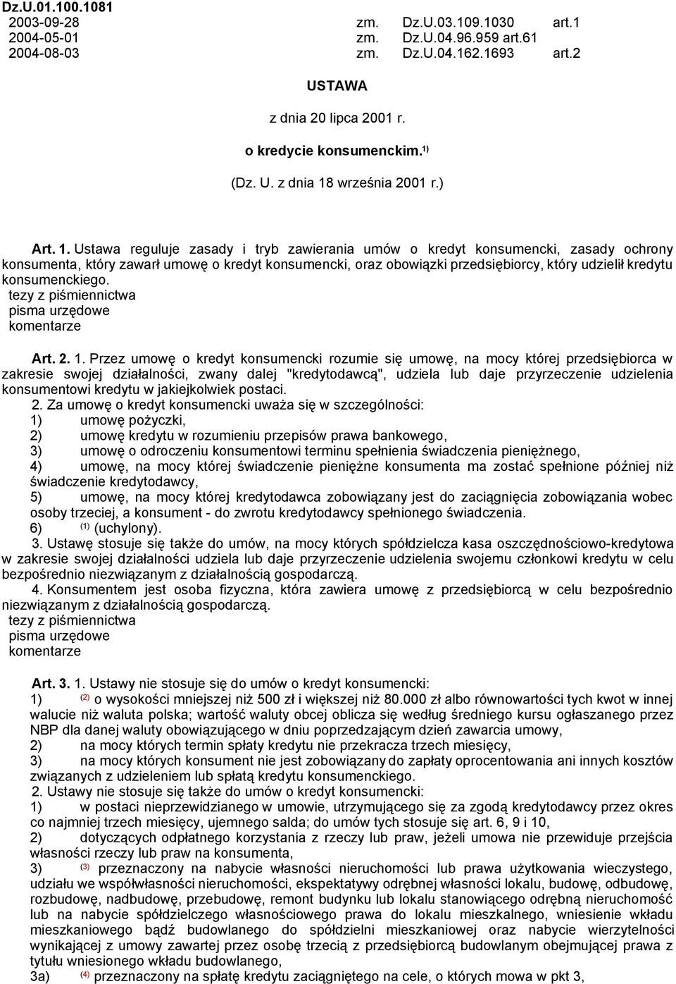 Ustawa reguluje zasady i tryb zawierania umów o kredyt konsumencki, zasady ochrony konsumenta, który zawarł umowę o kredyt konsumencki, oraz obowiązki przedsiębiorcy, który udzielił kredytu
