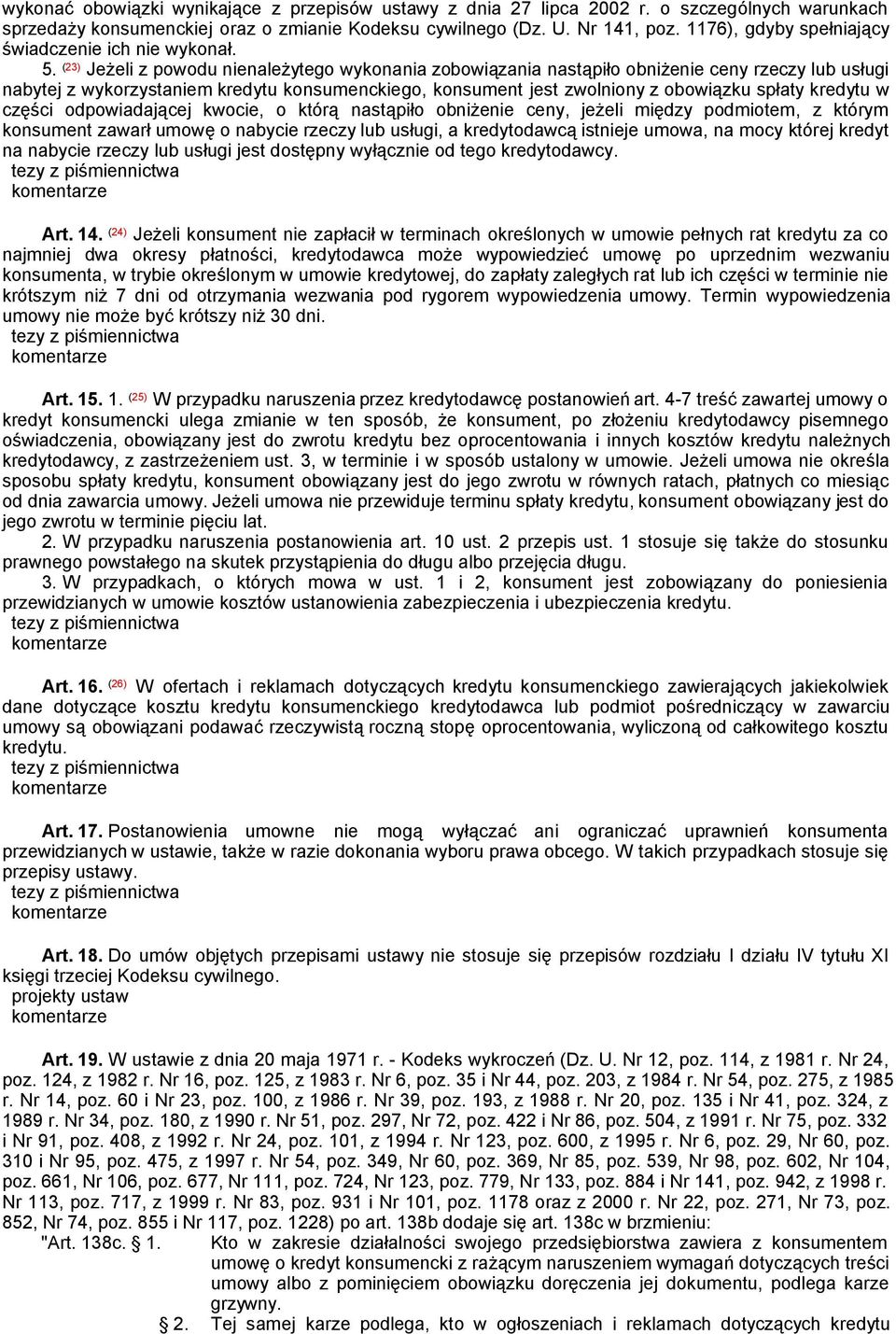 (23) Jeżeli z powodu nienależytego wykonania zobowiązania nastąpiło obniżenie ceny rzeczy lub usługi nabytej z wykorzystaniem kredytu konsumenckiego, konsument jest zwolniony z obowiązku spłaty